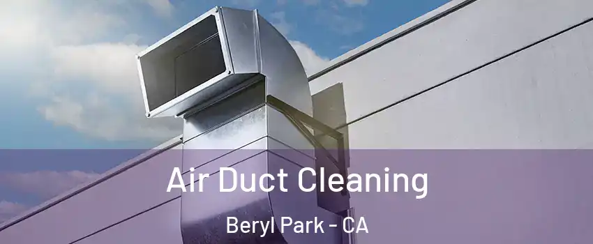 Air Duct Cleaning Beryl Park - CA