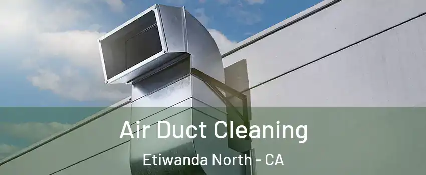 Air Duct Cleaning Etiwanda North - CA
