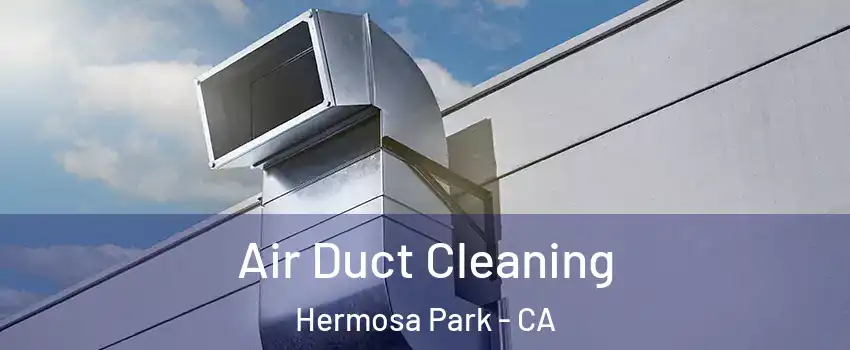 Air Duct Cleaning Hermosa Park - CA