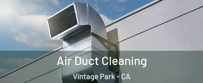 Air Duct Cleaning Vintage Park - CA