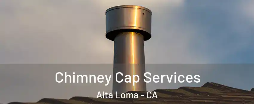 Chimney Cap Services Alta Loma - CA