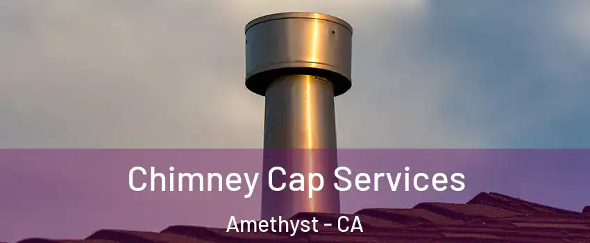 Chimney Cap Services Amethyst - CA