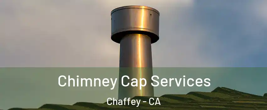 Chimney Cap Services Chaffey - CA