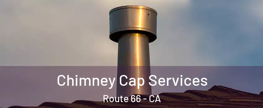 Chimney Cap Services Route 66 - CA