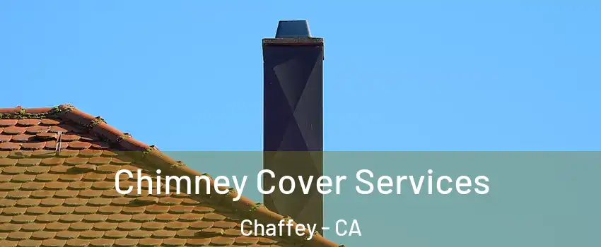 Chimney Cover Services Chaffey - CA