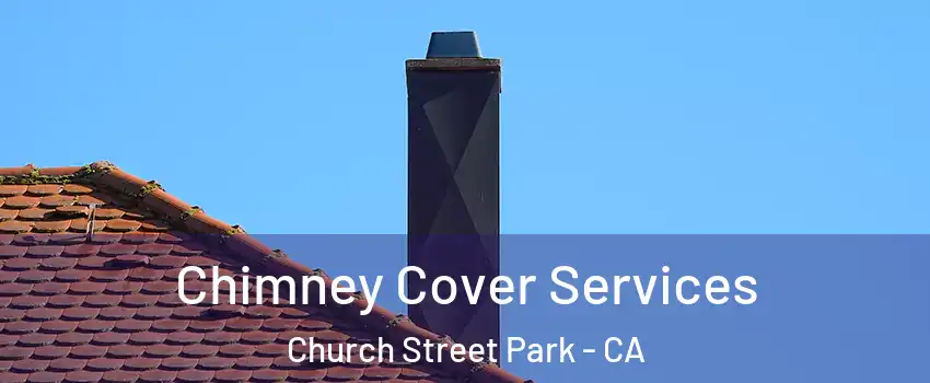 Chimney Cover Services Church Street Park - CA