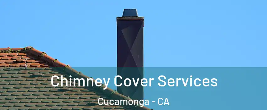 Chimney Cover Services Cucamonga - CA