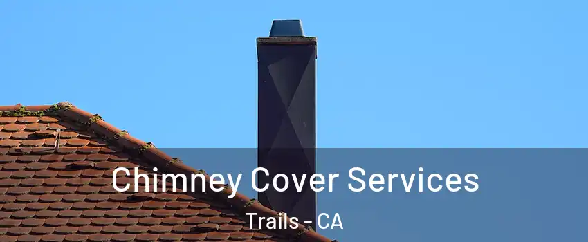 Chimney Cover Services Trails - CA