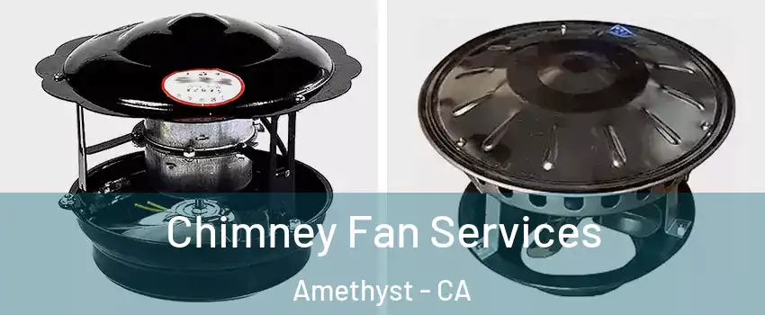 Chimney Fan Services Amethyst - CA