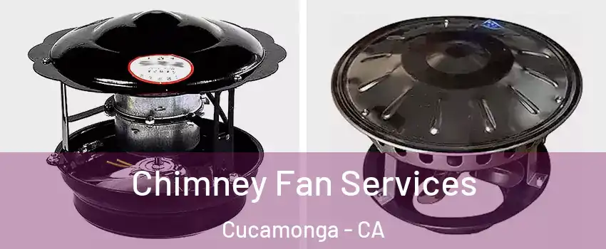 Chimney Fan Services Cucamonga - CA