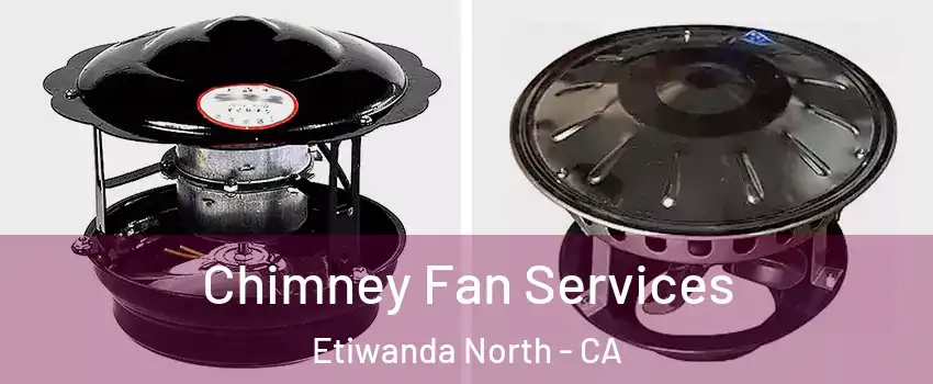 Chimney Fan Services Etiwanda North - CA