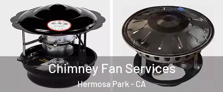 Chimney Fan Services Hermosa Park - CA