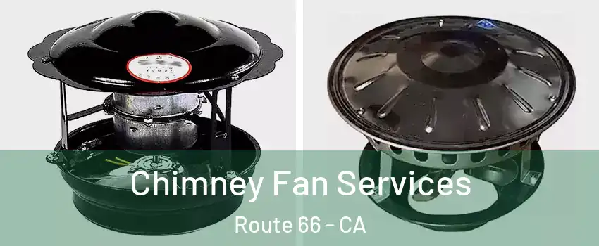 Chimney Fan Services Route 66 - CA