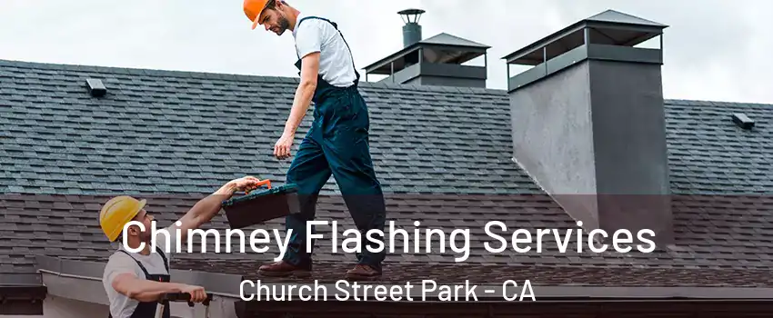 Chimney Flashing Services Church Street Park - CA