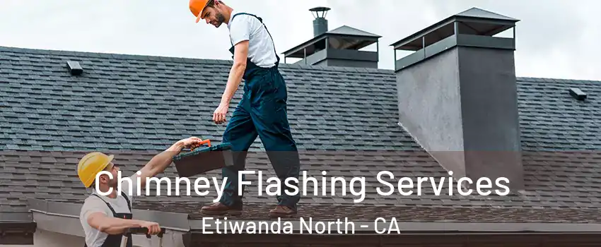 Chimney Flashing Services Etiwanda North - CA