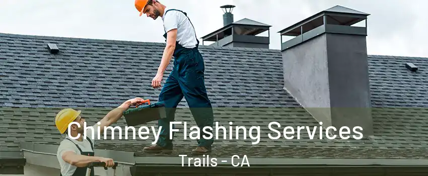 Chimney Flashing Services Trails - CA
