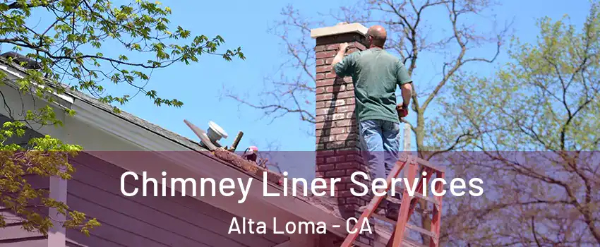 Chimney Liner Services Alta Loma - CA