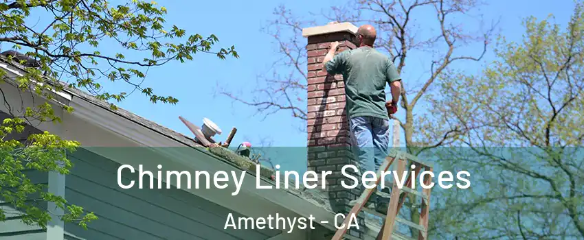 Chimney Liner Services Amethyst - CA