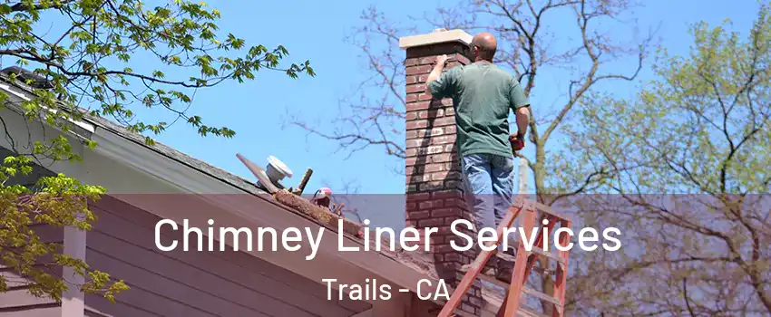 Chimney Liner Services Trails - CA