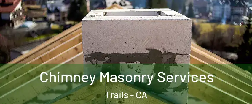 Chimney Masonry Services Trails - CA