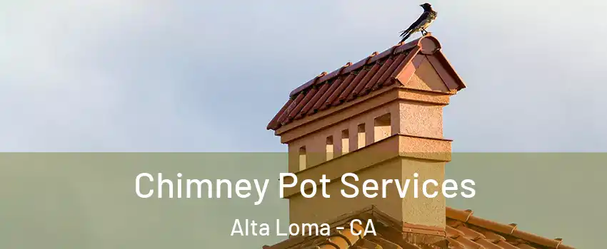 Chimney Pot Services Alta Loma - CA