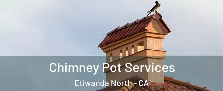 Chimney Pot Services Etiwanda North - CA