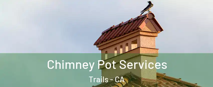 Chimney Pot Services Trails - CA