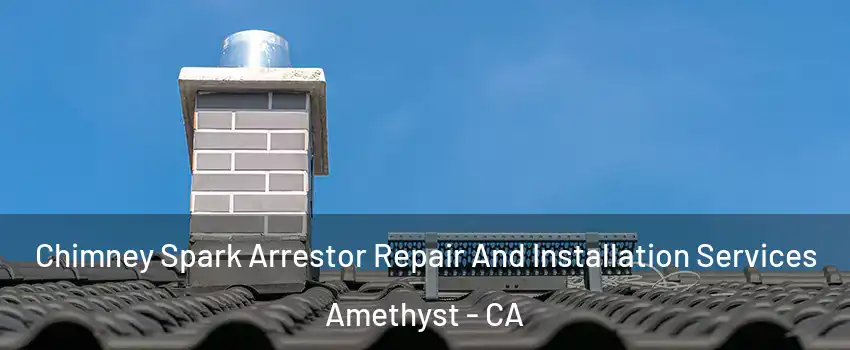 Chimney Spark Arrestor Repair And Installation Services Amethyst - CA