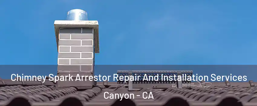 Chimney Spark Arrestor Repair And Installation Services Canyon - CA
