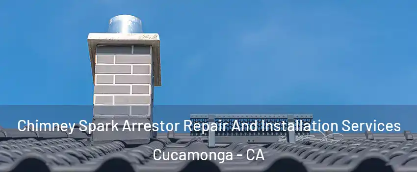 Chimney Spark Arrestor Repair And Installation Services Cucamonga - CA