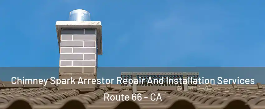 Chimney Spark Arrestor Repair And Installation Services Route 66 - CA
