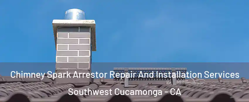 Chimney Spark Arrestor Repair And Installation Services Southwest Cucamonga - CA