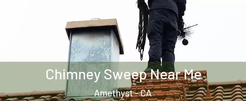 Chimney Sweep Near Me Amethyst - CA