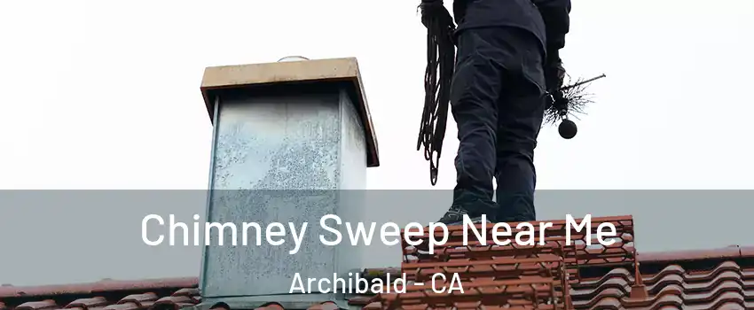 Chimney Sweep Near Me Archibald - CA