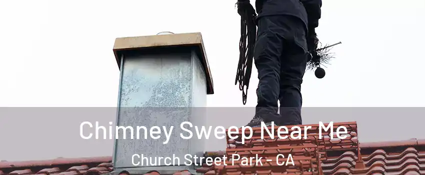 Chimney Sweep Near Me Church Street Park - CA