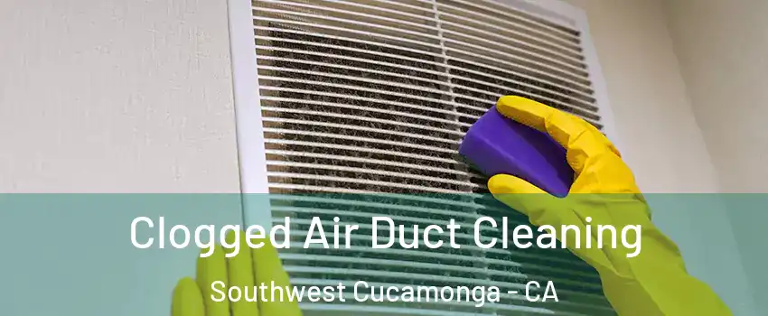 Clogged Air Duct Cleaning Southwest Cucamonga - CA