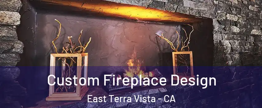 Custom Fireplace Design East Terra Vista - CA