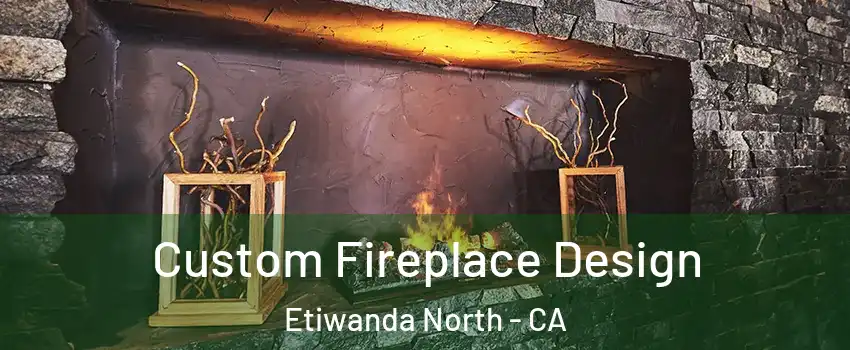 Custom Fireplace Design Etiwanda North - CA