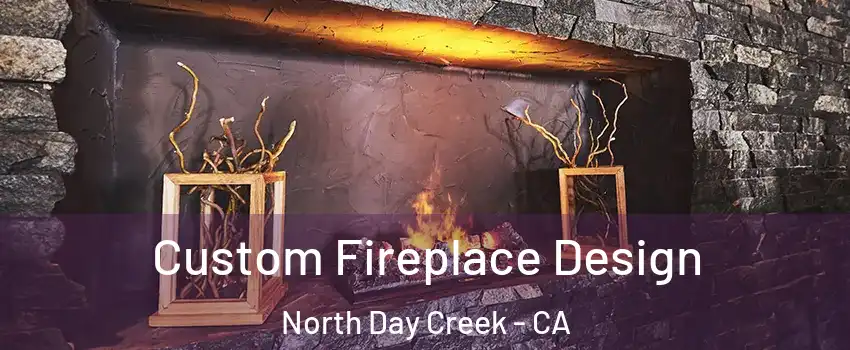 Custom Fireplace Design North Day Creek - CA
