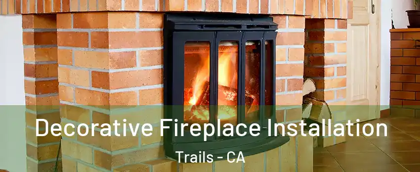 Decorative Fireplace Installation Trails - CA
