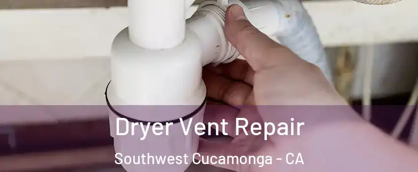Dryer Vent Repair Southwest Cucamonga - CA