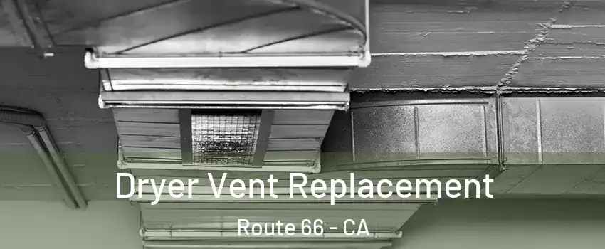 Dryer Vent Replacement Route 66 - CA