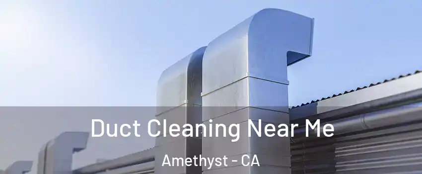 Duct Cleaning Near Me Amethyst - CA