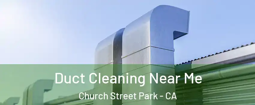 Duct Cleaning Near Me Church Street Park - CA