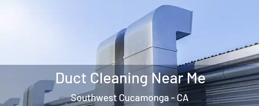 Duct Cleaning Near Me Southwest Cucamonga - CA