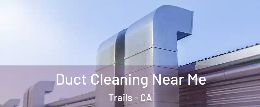 Duct Cleaning Near Me Trails - CA