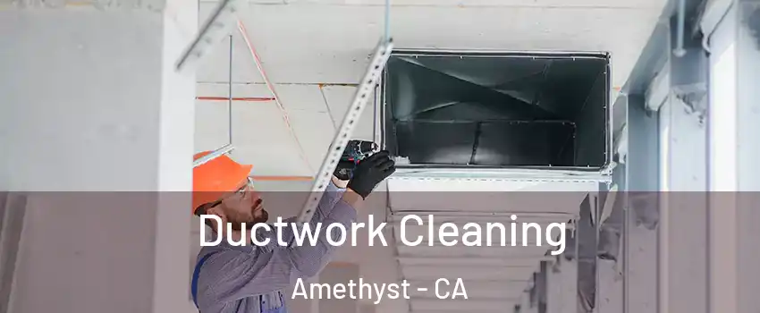 Ductwork Cleaning Amethyst - CA