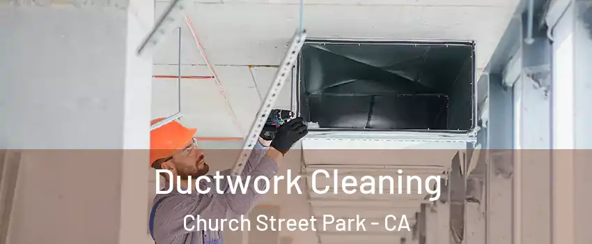 Ductwork Cleaning Church Street Park - CA
