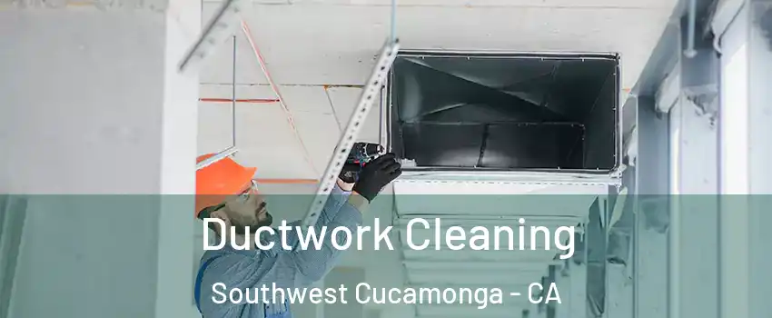 Ductwork Cleaning Southwest Cucamonga - CA