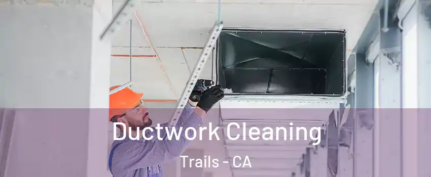 Ductwork Cleaning Trails - CA
